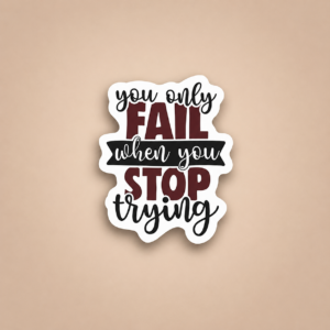 You Only Fail When You Stop Trying