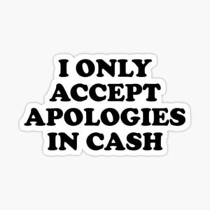 I Only Accept Apologies In Cash Aesthetic Vinyl Sticker