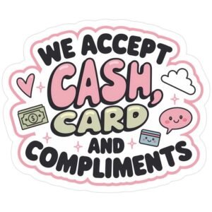 We Accept Cash, Card & Compliments Aesthetic Vinyl Sticker
